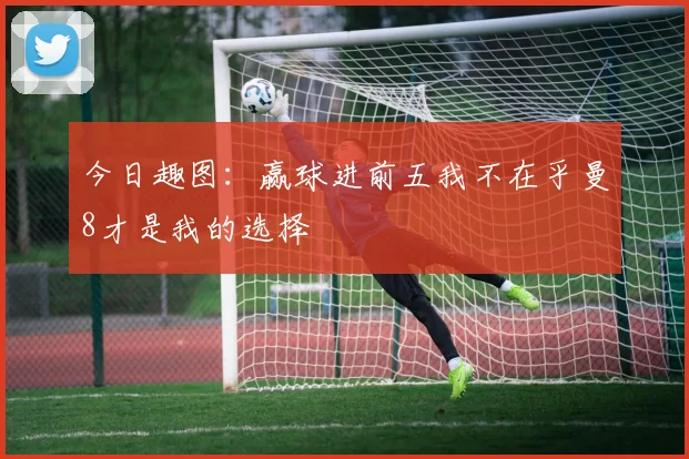 今日趣图：赢球进前五我不在乎曼8才是我的选择